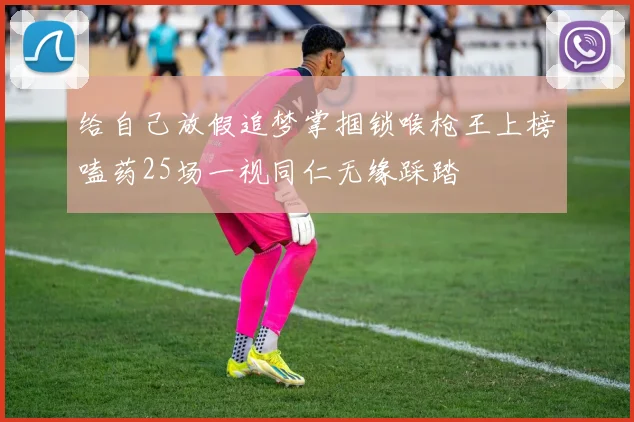 给自己放假追梦掌掴锁喉枪王上榜嗑药25场一视同仁无缘踩踏