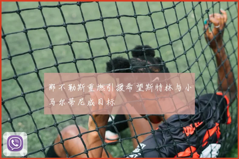 那不勒斯重燃引援希望斯特林与小马尔蒂尼成目标