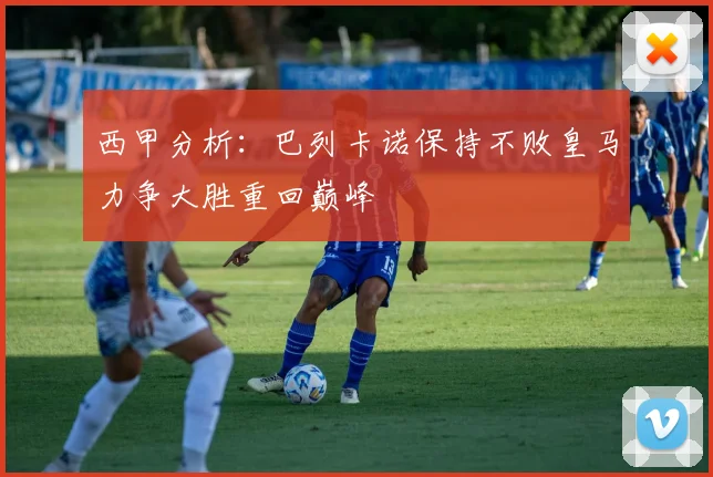 西甲分析：巴列卡诺保持不败皇马力争大胜重回巅峰