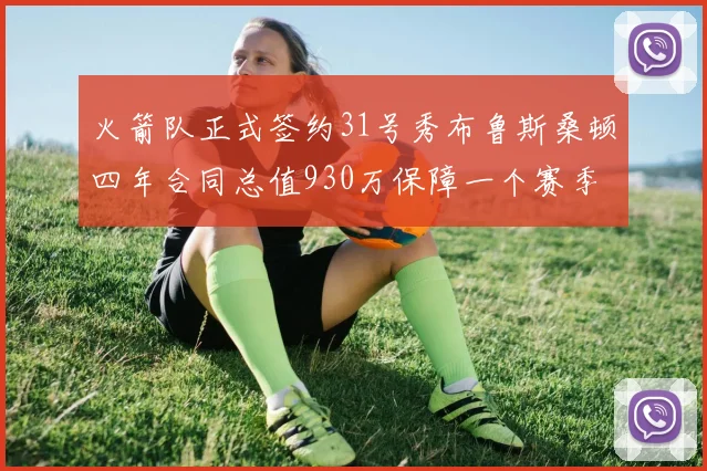 火箭队正式签约31号秀布鲁斯桑顿四年合同总值930万保障一个赛季