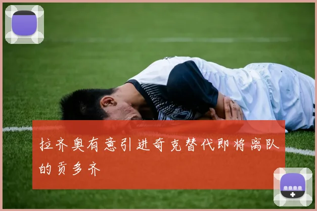 拉齐奥有意引进奇克替代即将离队的贡多齐