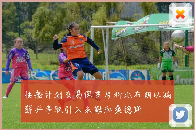 快船计划交易保罗与科比布朗以减薪并争取引入米勒和桑德斯
